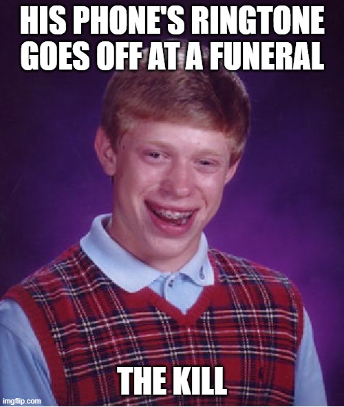 Bad Luck Brian | HIS PHONE'S RINGTONE GOES OFF AT A FUNERAL; THE KILL | image tagged in memes,bad luck brian,jared leto | made w/ Imgflip meme maker