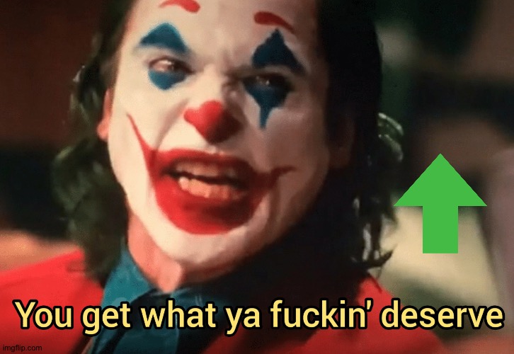 You get what ya f***ing deserve Joker | image tagged in you get what ya fing deserve joker | made w/ Imgflip meme maker