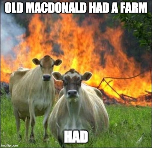 Ei Ei O | OLD MACDONALD HAD A FARM; HAD | image tagged in memes,evil cows | made w/ Imgflip meme maker