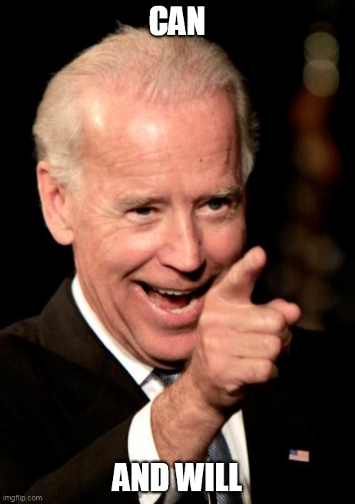 Smilin Biden Meme | CAN AND WILL | image tagged in memes,smilin biden | made w/ Imgflip meme maker