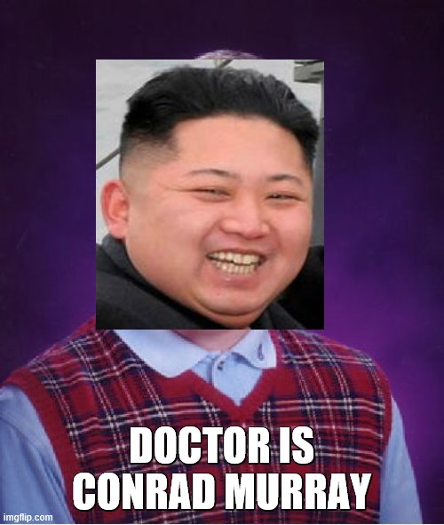 DOCTOR IS CONRAD MURRAY | made w/ Imgflip meme maker
