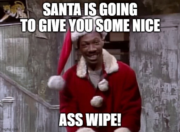 SANTA IS GOING TO GIVE YOU SOME NICE; ASS WIPE! | image tagged in memes,eddie murphy,santa,toilet paper | made w/ Imgflip meme maker