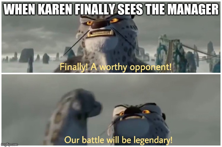 A karen meme | WHEN KAREN FINALLY SEES THE MANAGER | image tagged in our battle will be legendary | made w/ Imgflip meme maker