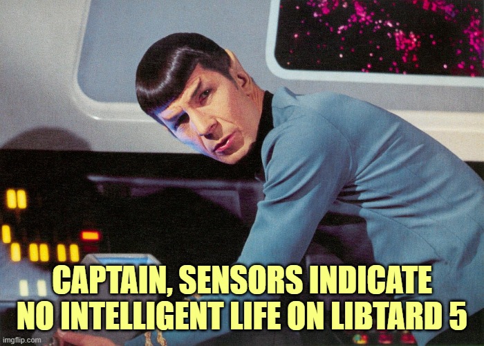 Must be why they're running Biden | CAPTAIN, SENSORS INDICATE NO INTELLIGENT LIFE ON LIBTARD 5 | image tagged in it's life jim but not as we know it | made w/ Imgflip meme maker
