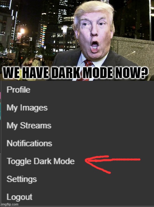 It's about time | WE HAVE DARK MODE NOW? | image tagged in trump surprised,dark mode,imgflip,updates | made w/ Imgflip meme maker
