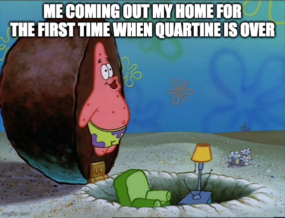 Corna time | ME COMING OUT MY HOME FOR THE FIRST TIME WHEN QUARTINE IS OVER | image tagged in coronavirus | made w/ Imgflip meme maker