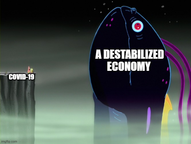 a destabilized economy | A DESTABILIZED ECONOMY; COVID-19 | image tagged in giant eel | made w/ Imgflip meme maker