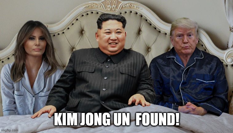 In Bed With The Trumps... | KIM JONG UN  FOUND! | image tagged in kim jong un,donald trump,donald trump is an idiot,trump is a moron | made w/ Imgflip meme maker
