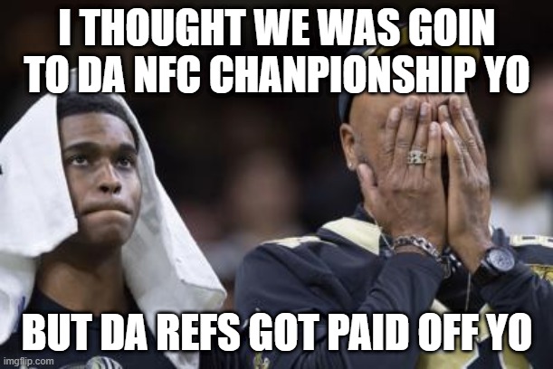 Min Mir | I THOUGHT WE WAS GOIN TO DA NFC CHANPIONSHIP YO; BUT DA REFS GOT PAID OFF YO | image tagged in memes,new orleans saints,crying | made w/ Imgflip meme maker