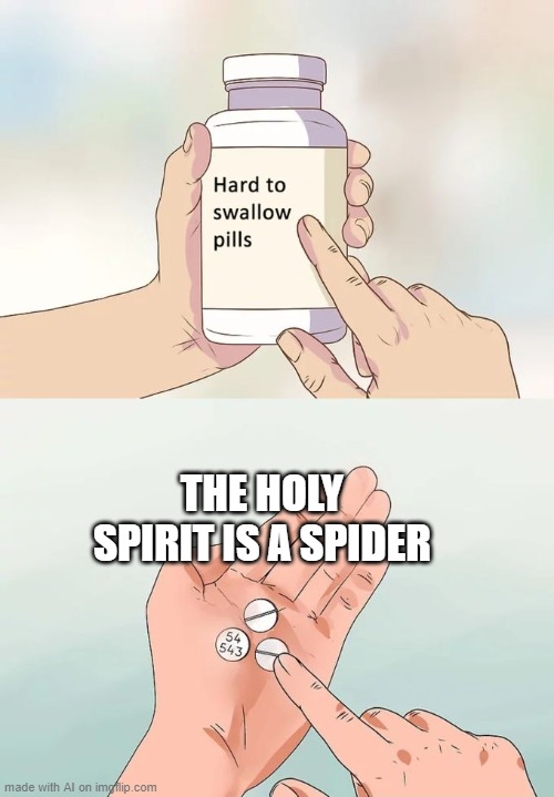 holy spirit = spider??????? | THE HOLY SPIRIT IS A SPIDER | image tagged in memes,hard to swallow pills | made w/ Imgflip meme maker
