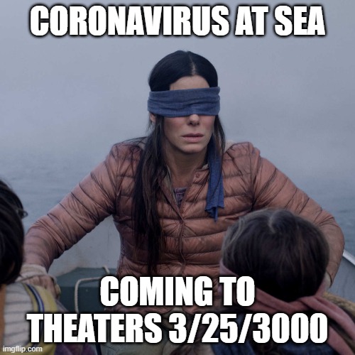 the next generation | CORONAVIRUS AT SEA; COMING TO THEATERS 3/25/3000 | image tagged in memes,bird box,china,blizzard,activision | made w/ Imgflip meme maker
