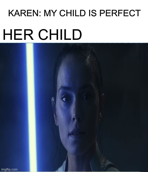 KAREN: MY CHILD IS PERFECT; HER CHILD | image tagged in karen,child,rey | made w/ Imgflip meme maker