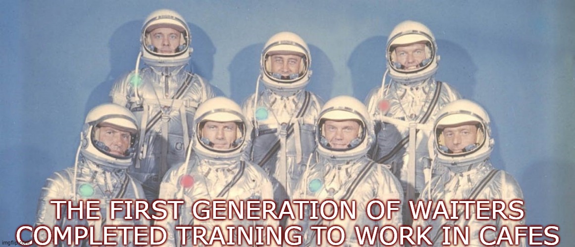 COVID  time waiters | THE FIRST GENERATION OF WAITERS COMPLETED TRAINING TO WORK IN CAFES | image tagged in astronauts,covid,covid-19,covid19,waiter | made w/ Imgflip meme maker