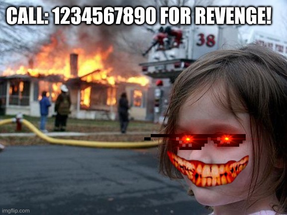 Disaster Girl Meme | CALL: 1234567890 FOR REVENGE! | image tagged in memes,disaster girl | made w/ Imgflip meme maker