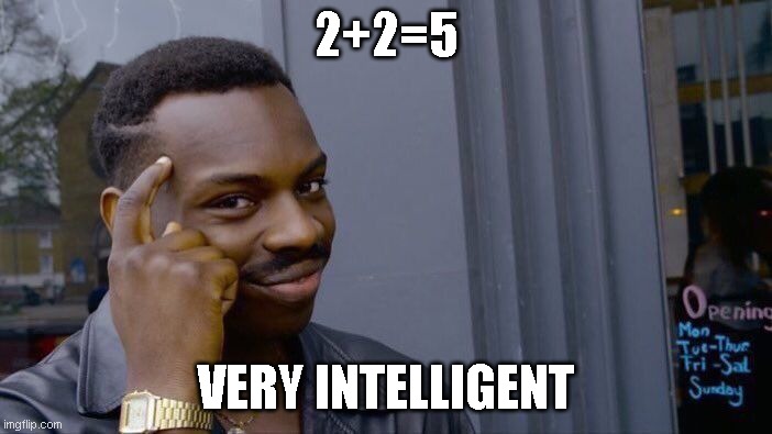 intellligent... | 2+2=5; VERY INTELLIGENT | image tagged in memes,roll safe think about it | made w/ Imgflip meme maker