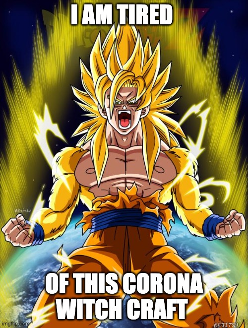Goku | I AM TIRED; OF THIS CORONA WITCH CRAFT | image tagged in goku | made w/ Imgflip meme maker