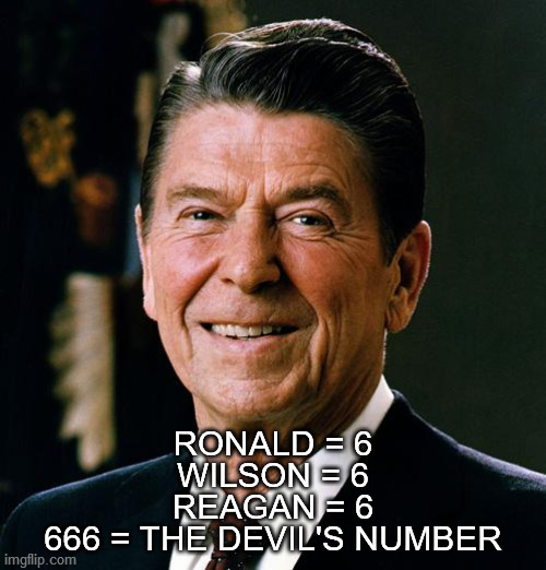 The Devil's Number | RONALD = 6
WILSON = 6
REAGAN = 6
666 = THE DEVIL'S NUMBER | image tagged in ronald reagan face | made w/ Imgflip meme maker