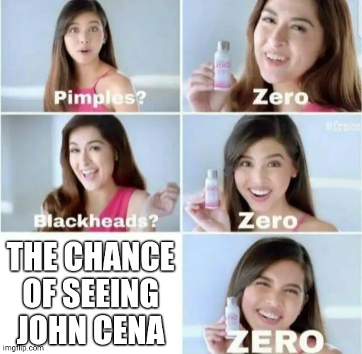 Pimples, Zero! | THE CHANCE OF SEEING JOHN CENA | image tagged in pimples zero,john cena,the invisible man,memes | made w/ Imgflip meme maker