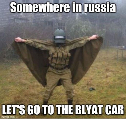 blyatman | Somewhere in russia; LET'S GO TO THE BLYAT CAR | image tagged in blyatman | made w/ Imgflip meme maker