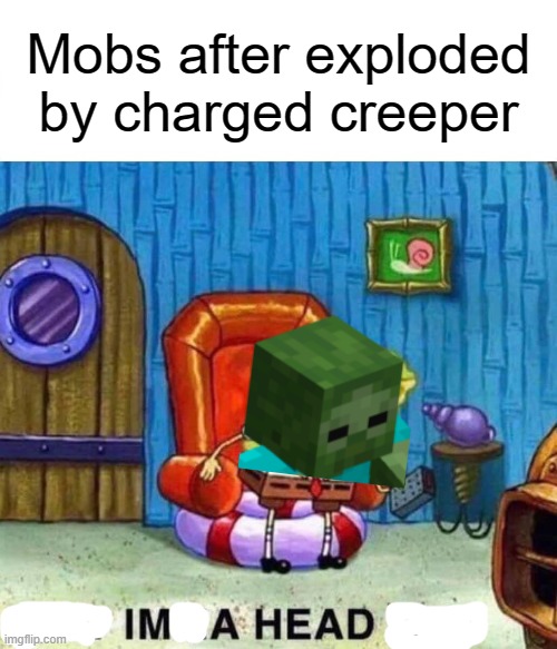 Ight Im a head | Mobs after exploded by charged creeper | image tagged in memes,spongebob ight imma head out | made w/ Imgflip meme maker