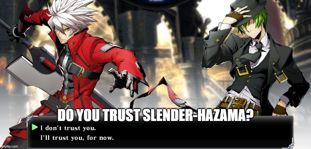 Slender-Hazama | DO YOU TRUST SLENDER-HAZAMA? | image tagged in blazblue cross tag battle,ragna,hazama,slenderman | made w/ Imgflip meme maker