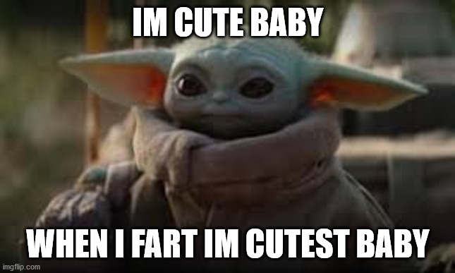 Cute baby | IM CUTE BABY; WHEN I FART IM CUTEST BABY | image tagged in funny | made w/ Imgflip meme maker