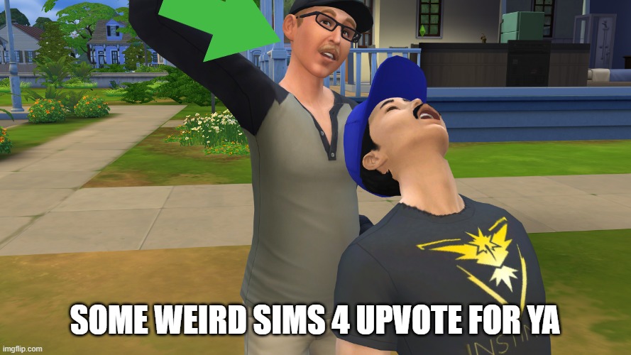 SOME WEIRD SIMS 4 UPVOTE FOR YA | image tagged in sims 4 madness | made w/ Imgflip meme maker