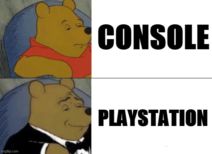 Tuxedo Winnie The Pooh | CONSOLE; PLAYSTATION | image tagged in memes,tuxedo winnie the pooh | made w/ Imgflip meme maker