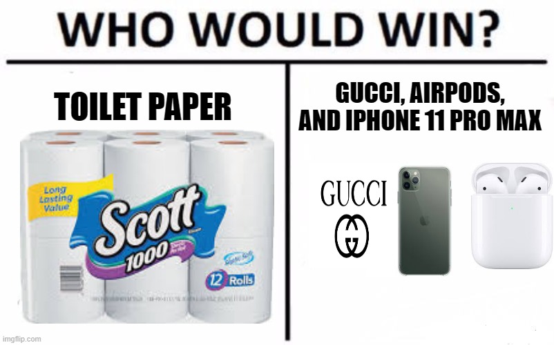 What would you | TOILET PAPER; GUCCI, AIRPODS, AND IPHONE 11 PRO MAX | image tagged in memes,who would win | made w/ Imgflip meme maker