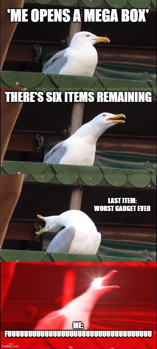 Inhaling Seagull | 'ME OPENS A MEGA BOX'; THERE'S SIX ITEMS REMAINING; LAST ITEM: WORST GADGET EVER; ME: FUUUUUUUUUUUUUUUUUUUUUUUUUUUUUUUUUUU | image tagged in memes,inhaling seagull | made w/ Imgflip meme maker