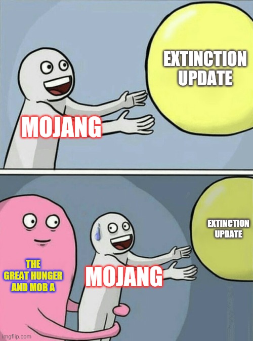 Running Away Balloon | EXTINCTION
UPDATE; MOJANG; EXTINCTION
UPDATE; THE GREAT HUNGER AND MOB A; MOJANG | image tagged in memes,running away balloon | made w/ Imgflip meme maker