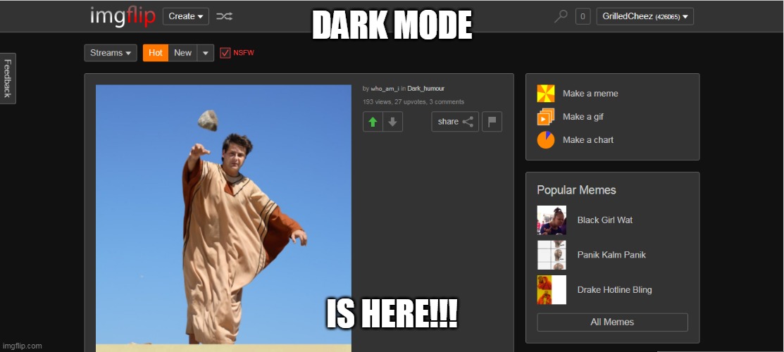 We can now toggle Dark Mode! Thank you for everyone who made this possible!!! | DARK MODE; IS HERE!!! | image tagged in memes,imgflip,new feature | made w/ Imgflip meme maker