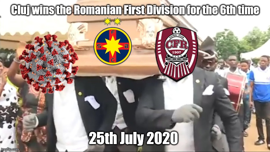Coffin Dance | Cluj wins the Romanian First Division for the 6th time; 25th July 2020 | image tagged in memes,romania,cfr cluj,coronavirus,fcsb,steaua | made w/ Imgflip meme maker