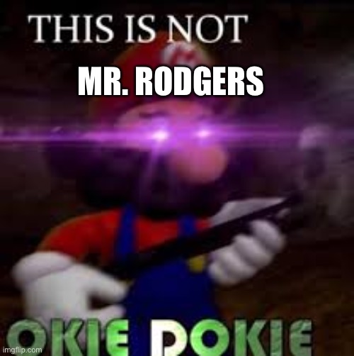 This is not okie dokie | MR. RODGERS | image tagged in this is not okie dokie | made w/ Imgflip meme maker