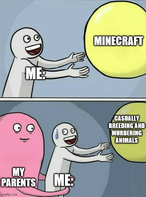 Running Away Balloon Meme | MINECRAFT; ME:; CASUALLY BREEDING AND MURDERING ANIMALS; MY PARENTS; ME: | image tagged in memes,running away balloon | made w/ Imgflip meme maker