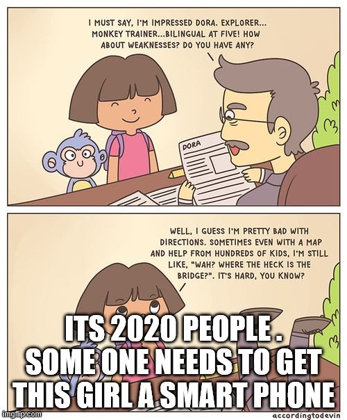 ITS 2020 PEOPLE . SOME ONE NEEDS TO GET THIS GIRL A SMART PHONE | image tagged in dora the explorer | made w/ Imgflip meme maker