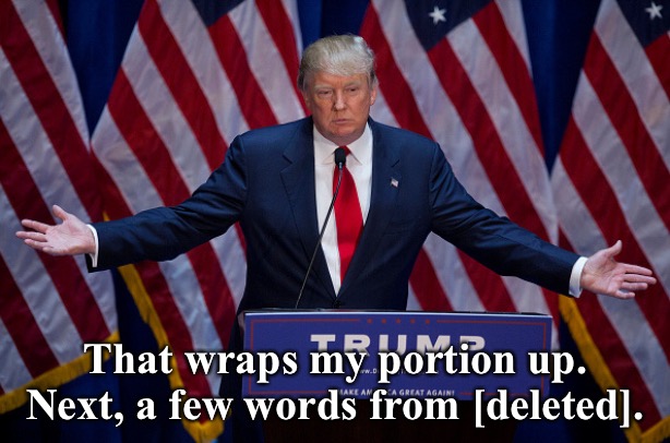 Donald Trump | That wraps my portion up.
Next, a few words from [deleted]. | image tagged in donald trump | made w/ Imgflip meme maker