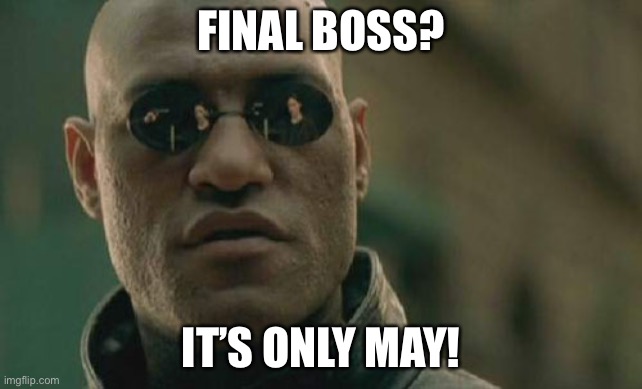 Matrix Morpheus Meme | FINAL BOSS? IT’S ONLY MAY! | image tagged in memes,matrix morpheus | made w/ Imgflip meme maker