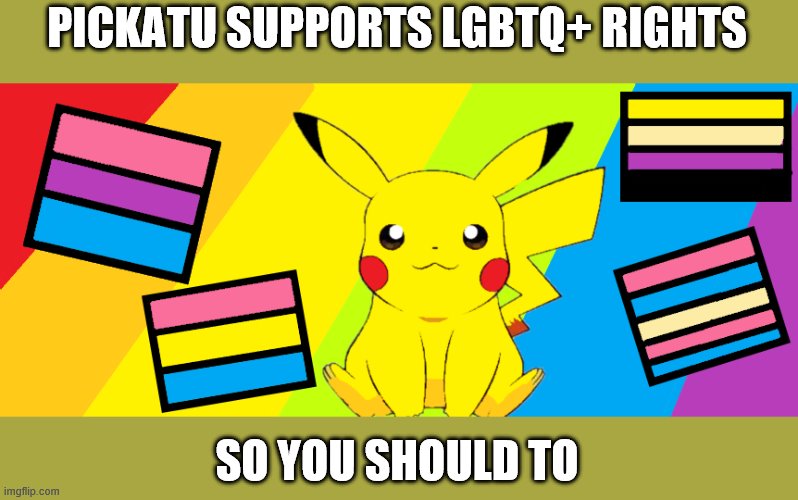 PICKATU SUPPORTS LGBTQ+ RIGHTS; SO YOU SHOULD TO | image tagged in lgbtq | made w/ Imgflip meme maker