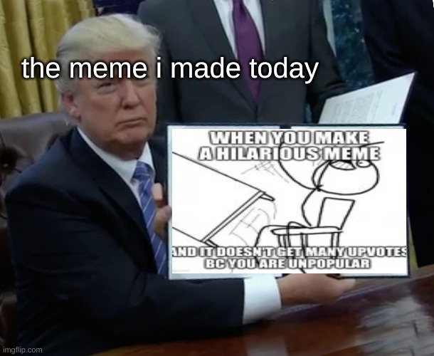 Trump Bill Signing Meme | the meme i made today | image tagged in memes,trump bill signing | made w/ Imgflip meme maker