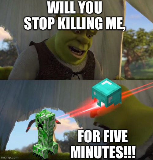 Shrek For Five Minutes | WILL YOU STOP KILLING ME, FOR FIVE MINUTES!!! | image tagged in shrek for five minutes | made w/ Imgflip meme maker