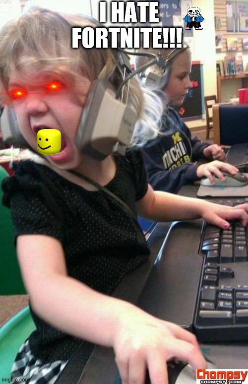 Angry Gamer Girl | I HATE FORTNITE!!! | image tagged in screaming gamer girl | made w/ Imgflip meme maker