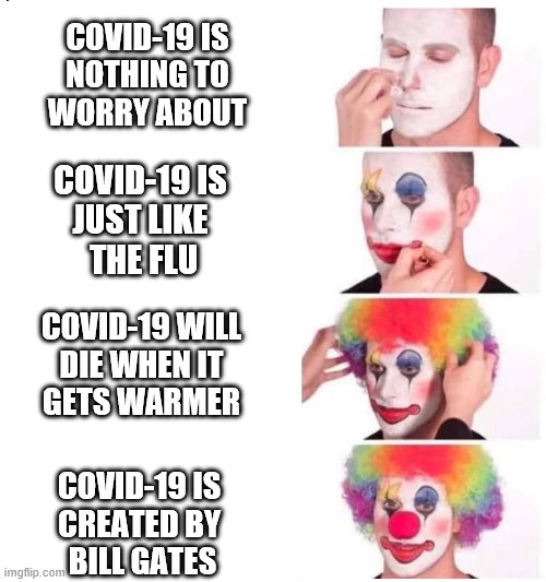 Covidiot | COVID-19 IS
NOTHING TO
WORRY ABOUT; COVID-19 IS 
JUST LIKE 
THE FLU; COVID-19 WILL
DIE WHEN IT
GETS WARMER; COVID-19 IS 
CREATED BY 
BILL GATES | image tagged in covid-19,covidiots | made w/ Imgflip meme maker