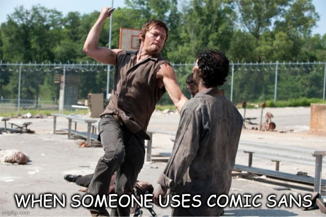 Daryl flying zombie kill | WHEN SOMEONE USES COMIC SANS | image tagged in daryl flying zombie kill | made w/ Imgflip meme maker