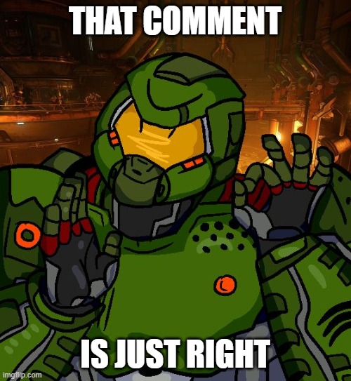 just right doomguy | THAT COMMENT IS JUST RIGHT | image tagged in just right doomguy | made w/ Imgflip meme maker