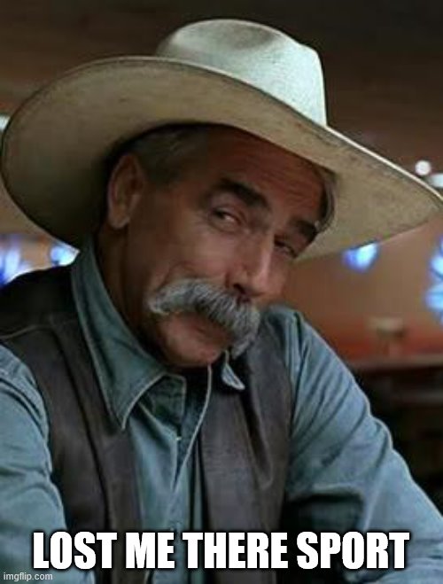 Sam Elliott | LOST ME THERE SPORT | image tagged in sam elliott | made w/ Imgflip meme maker
