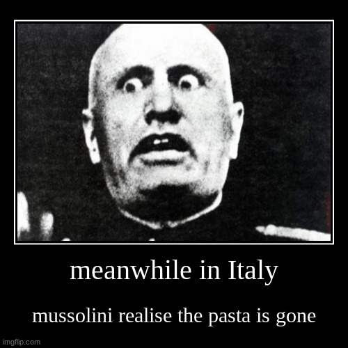 meanwhile in Italy... | image tagged in funny,demotivationals,pasta,mussolini,meanwhile in italy | made w/ Imgflip demotivational maker