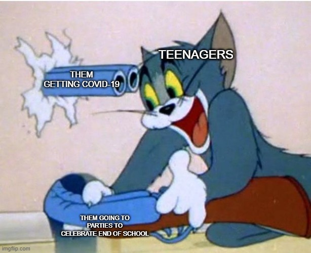 a meme lol | TEENAGERS; THEM GETTING COVID-19; THEM GOING TO PARTIES TO CELEBRATE END OF SCHOOL | image tagged in tom and jerry | made w/ Imgflip meme maker