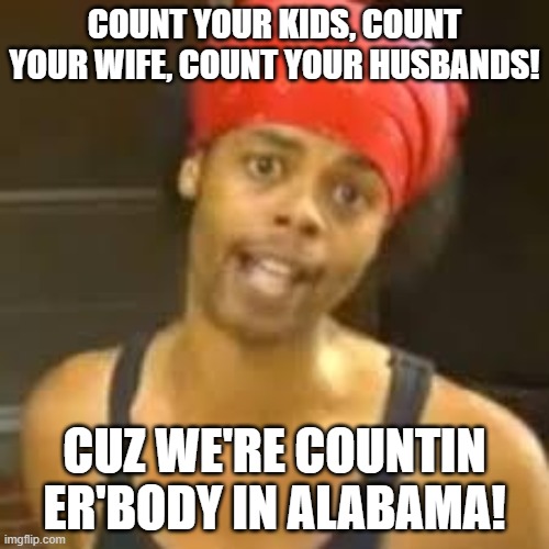 Ebola - Antoine hide your kids | COUNT YOUR KIDS, COUNT YOUR WIFE, COUNT YOUR HUSBANDS! CUZ WE'RE COUNTIN ER'BODY IN ALABAMA! | image tagged in ebola - antoine hide your kids | made w/ Imgflip meme maker