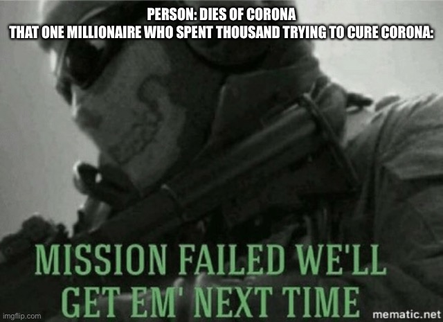 Corona meme | PERSON: DIES OF CORONA
THAT ONE MILLIONAIRE WHO SPENT THOUSAND TRYING TO CURE CORONA: | image tagged in coronavirus,who wants to be a millionaire | made w/ Imgflip meme maker
